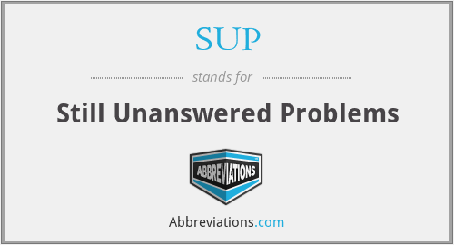 SUP - Still Unanswered Problems