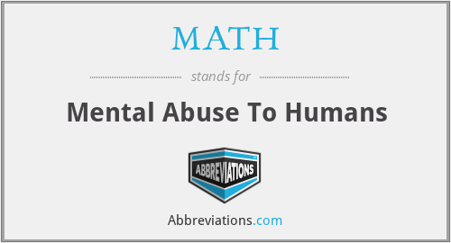 MATH - Mental Abuse To Humans