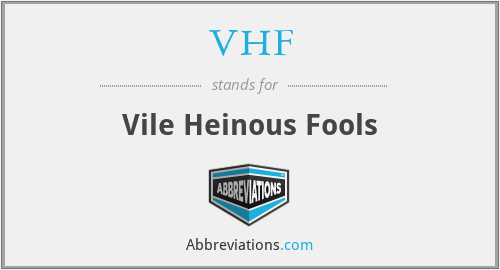 VHF - Vile Heinous Fools