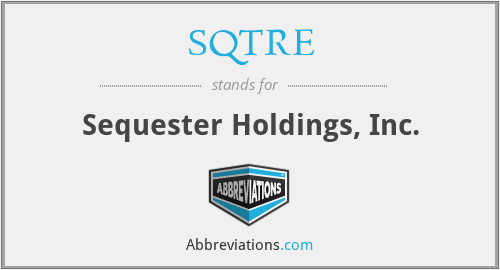 SQTRE - Sequester Holdings, Inc.