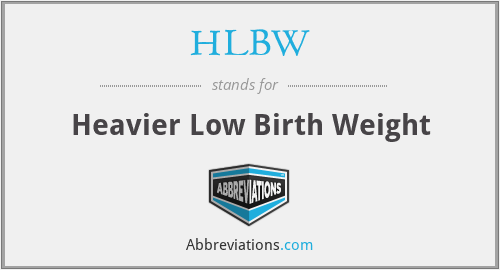 HLBW - Heavier Low Birth Weight