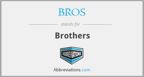 What does BROS. stand for?