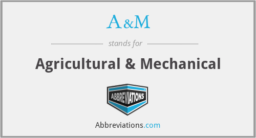 A&M - Agricultural & Mechanical