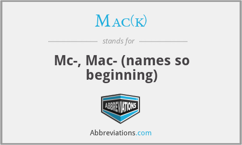 Mac(k) - Mc-, Mac- (names so beginning)