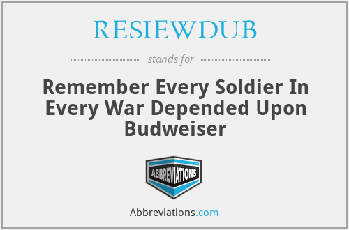 RESIEWDUB - Remember Every Soldier In Every War Depended Upon Budweiser