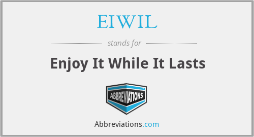 EIWIL - Enjoy It While It Lasts