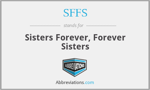 SFFS - Sisters Forever, Forever Sisters