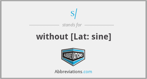 s/ - without [Lat: sine]