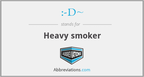 :-D~ - Heavy smoker
