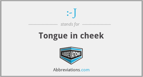 :-J - Tongue in cheek