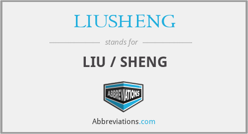 What does LIUSHENG stand for?
