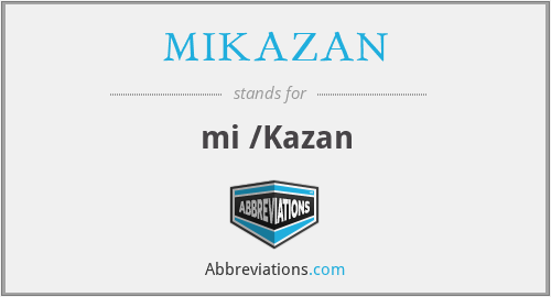 What does MIKAZAN stand for?