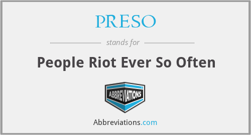 PRESO - People Riot Ever So Often