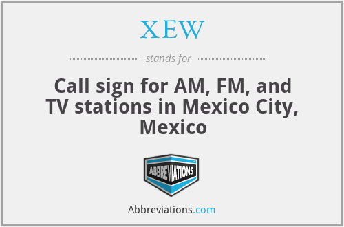 XEW - Call sign for AM, FM, and TV stations in Mexico City, Mexico