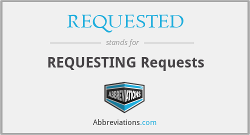 REQUESTED - REQUESTING Requests