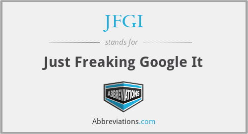 JFGI - Just Freaking Google It