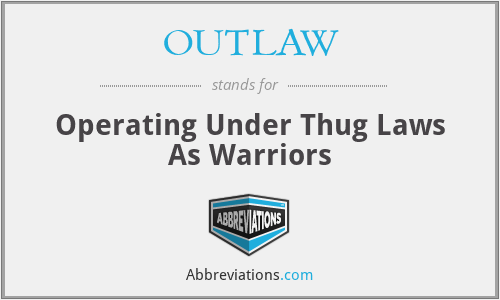 OUTLAW - Operating Under Thug Laws As Warriors