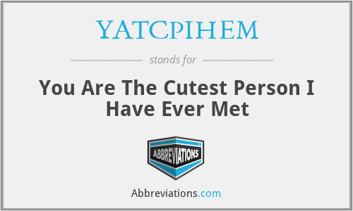 YATCPIHEM - You Are The Cutest Person I Have Ever Met