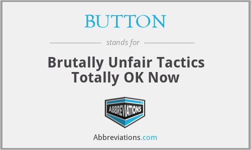 BUTTON - Brutally Unfair Tactics Totally OK Now