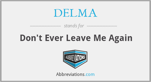 DELMA - Don't Ever Leave Me Again