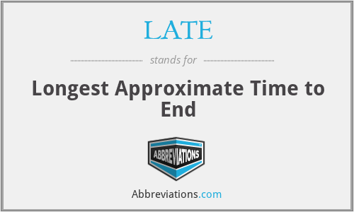 LATE - Longest Approximate Time to End