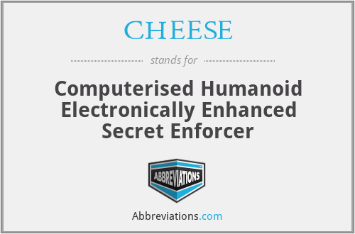 CHEESE - Computerised Humanoid Electronically Enhanced Secret Enforcer