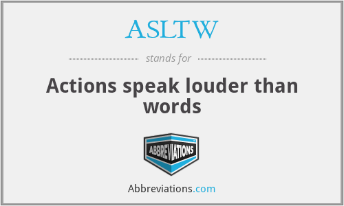 ASLTW - Actions speak louder than words