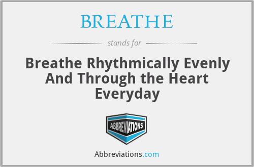 BREATHE - Breathe Rhythmically Evenly And Through the Heart Everyday
