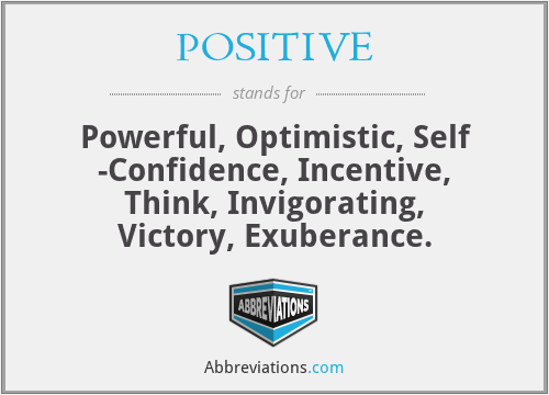 POSITIVE - Powerful, Optimistic, Self -Confidence, Incentive, Think, Invigorating, Victory, Exuberance.