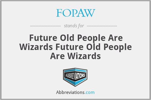 FOPAW - Future Old People Are Wizards Future Old People Are Wizards