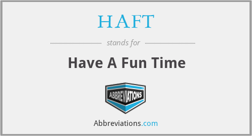 HAFT - Have A Fun Time