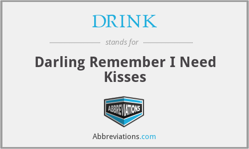 DRINK - Darling Remember I Need Kisses