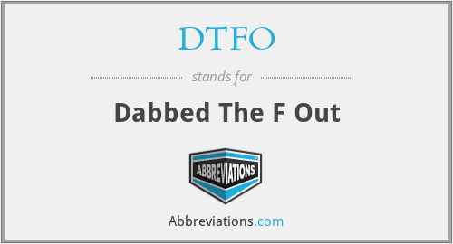 What does DTFO stand for?