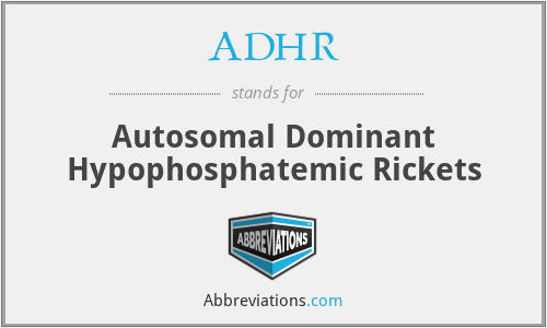 ADHR - Autosomal Dominant Hypophosphatemic Rickets