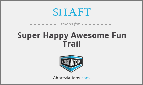 SHAFT - Super Happy Awesome Fun Trail