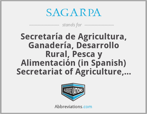 SAGARPA - Secretaría de Agricultura, Ganadería, Desarrollo Rural, Pesca y Alimentación (in Spanish) Secretariat of Agriculture, Livestock, Rural Development, Fisheries and Food