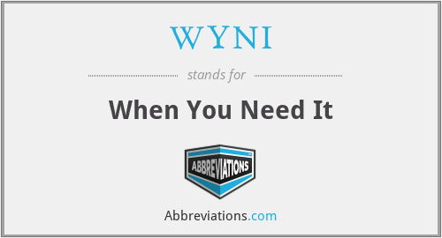 WYNI - When You Need It