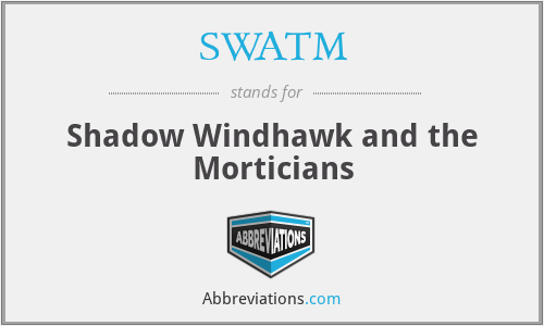 SWATM - Shadow Windhawk and the Morticians
