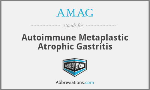 AMAG - Autoimmune Metaplastic Atrophic Gastritis