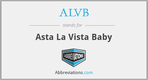 ALVB - Asta La Vista Baby