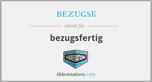 What is the abbreviation for bezugsfertig?