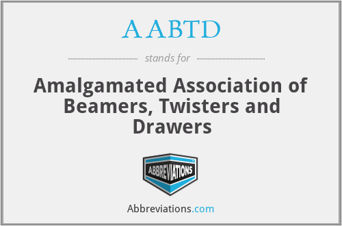 AABTD - Amalgamated Association of Beamers, Twisters and Drawers