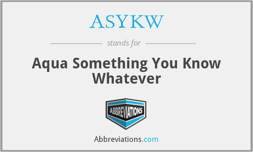 ASYKW - Aqua Something You Know Whatever