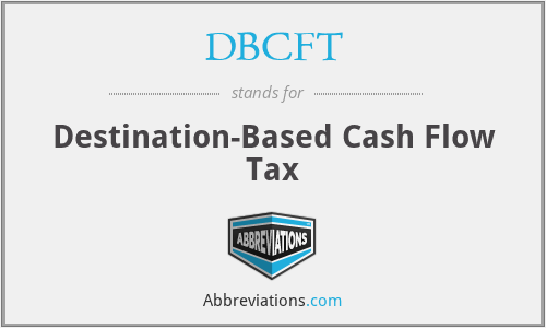 DBCFT - Destination-Based Cash Flow Tax