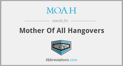 MOAH - Mother Of All Hangovers