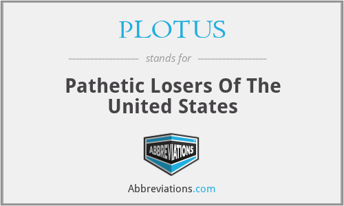 PLOTUS - Pathetic Losers Of The United States