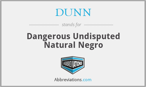 DUNN - Dangerous Undisputed Natural Negro