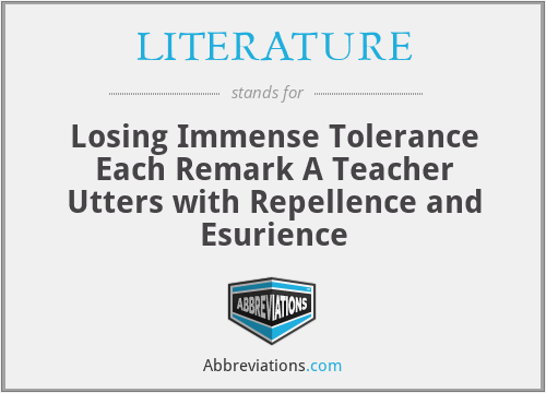 LITERATURE - Losing Immense Tolerance Each Remark A Teacher Utters with Repellence and Esurience