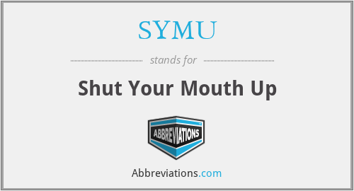SYMU - Shut Your Mouth Up