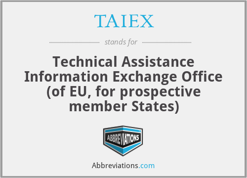 TAIEX - Technical Assistance Information Exchange Office (of EU, for prospective member States)